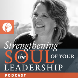 Strengthening the Soul of Your Leadership Podcast
