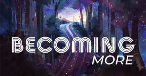 illustration of road through forest leading to a clearing with mountains in the back with the words “Becoming More” superimposed