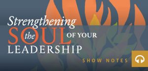 Strengthening the Soul of Your Leadership Podcast Show Notes
