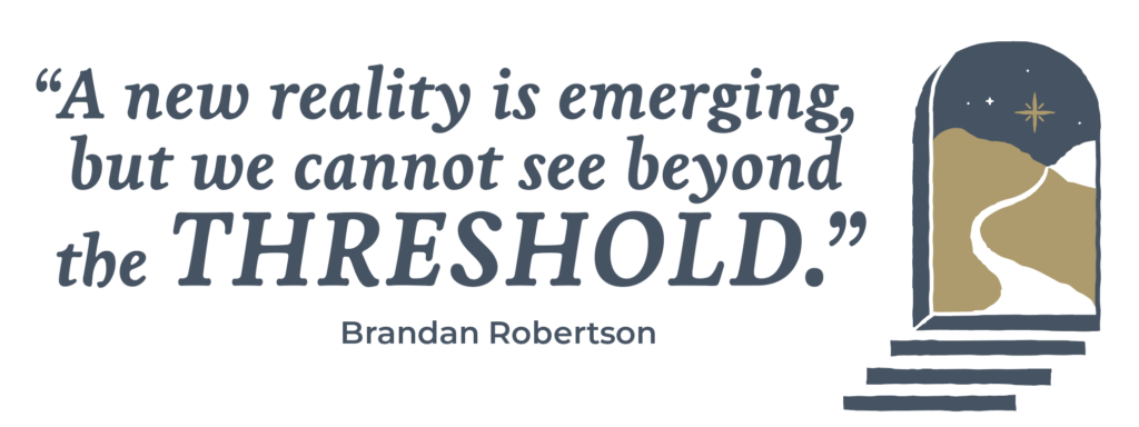 “A new reality is emerging, but we cannot see beyond the threshold.” Brandan Robertson